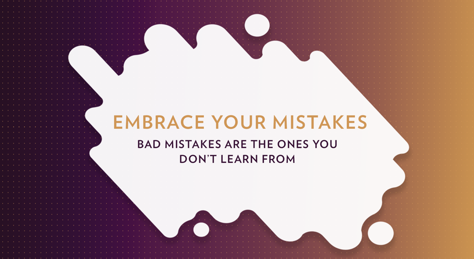 Embrace your mistakes: Bad mistakes are the ones you don't learn from