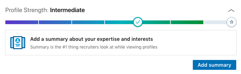LinkedIn will tell you whether your profile is weak, intermediate, or strong — anything below a “strong” is often going to motivate users to put more effort into their profile.