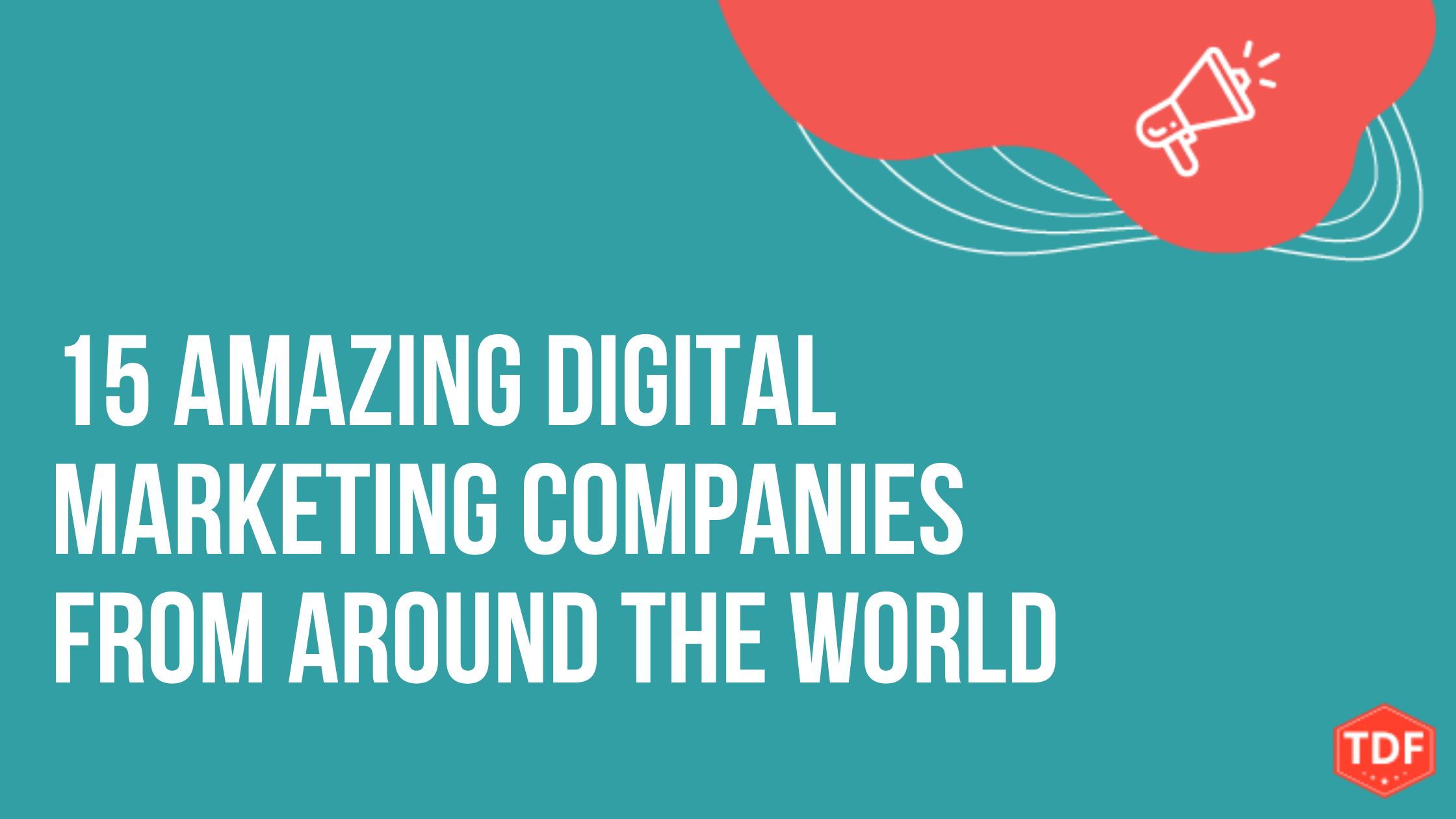 15 Amazing Digital Marketing Companies From Around the World