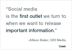 “Social media is the first outlet we turn to when we want to release important information.” –Allison Baker, H2O Media